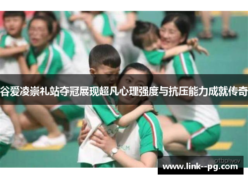 谷爱凌崇礼站夺冠展现超凡心理强度与抗压能力成就传奇