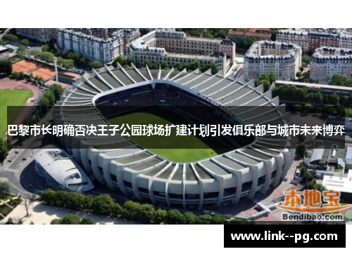 巴黎市长明确否决王子公园球场扩建计划引发俱乐部与城市未来博弈